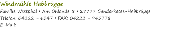 Windmühle Habbrügge Familie Westphal • Am Ohlande 5 • 27777 Ganderkesee-Habbrügge Telefon: 04222 - 6347 • FAX: 04222 - 945778 E-Mail: